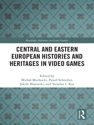cover image of Central and Eastern European Histories and Heritages in Video Games